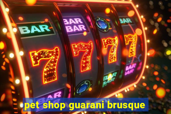 pet shop guarani brusque